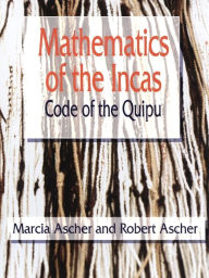 Title: Mathematics of the Incas: Code of the Quipu, Author: Marcia Ascher
