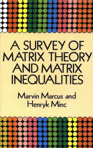 Title: A Survey of Matrix Theory and Matrix Inequalities, Author: Marvin Marcus