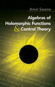 Title: Algebras of Holomorphic Functions and Control Theory, Author: Amol Sasane