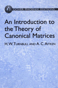 Title: An Introduction to the Theory of Canonical Matrices, Author: H. W. Turnbull