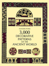 Title: 3,000 Decorative Patterns of the Ancient World, Author: Flinders Petrie