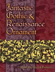 Title: Fantastic Gothic and Renaissance Ornament, Author: Rudolf Berliner