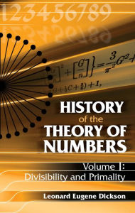 Title: History of the Theory of Numbers, Volume I: Divisibility and Primality, Author: Leonard Eugene Dickson