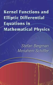 Title: Kernel Functions and Elliptic Differential Equations in Mathematical Physics, Author: Stefan Bergman