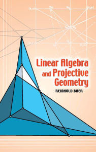 Title: Linear Algebra and Projective Geometry, Author: Reinhold Baer