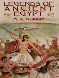 Title: Legends of Ancient Egypt, Author: M. A. Murray