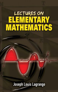 Title: Lectures on Elementary Mathematics, Author: Joseph Louis Lagrange