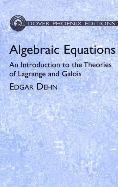 Algebraic Equations: An Introduction to the Theories of Lagrange and Galois