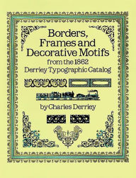 Title: Borders, Frames and Decorative Motifs from the 1862 Derriey Typographic Catalog, Author: Charles Derriey