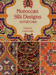 Title: Moroccan Silk Designs in Full Color, Author: Lucien Vogel