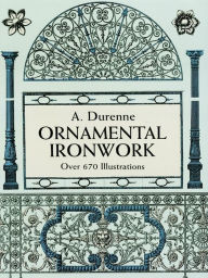 Title: Ornamental Ironwork: Over 670 Illustrations, Author: A. Durenne
