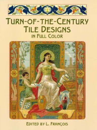 Title: Turn-of-the-Century Tile Designs in Full Color, Author: L. Francois