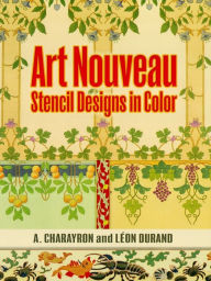 Title: Art Nouveau Stencil Designs in Color, Author: A. Charayron