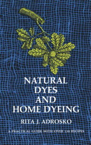 Title: Natural Dyes and Home Dyeing, Author: Rita J. Adrosko