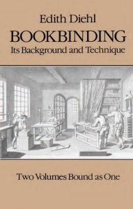 Title: Bookbinding: Its Background and Technique, Author: Edith Diehl