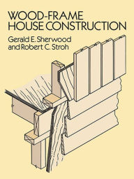 Title: Wood-Frame House Construction, Author: Gerald E. Sherwood