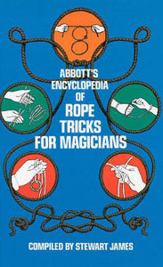 Title: Abbott's Encyclopedia of Rope Tricks for Magicians, Author: Stewart James