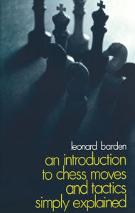 Title: An Introduction to Chess Moves and Tactics Simply Explained, Author: Leonard Barden