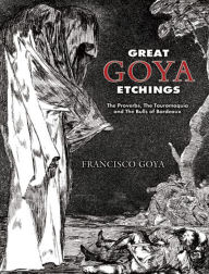 Title: Great Goya Etchings: The Proverbs, The Tauromaquia and The Bulls of Bordeaux, Author: Francisco Goya