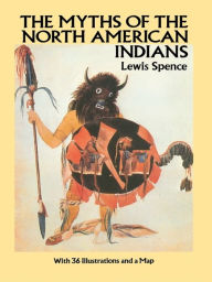 Title: The Myths of the North American Indians, Author: Lewis Spence