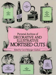 Title: Pictorial Archive of Decorative and Illustrative Mortised Cuts: 551 Designs for Advertising and Other Uses, Author: Carol Belanger Grafton