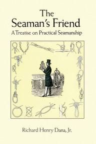 Title: The Seaman's Friend: A Treatise on Practical Seamanship, Author: Richard Henry Dana Jr.