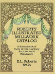 Alternative view 1 of Roberts' Illustrated Millwork Catalog: A Sourcebook of Turn-of-the-Century Architectural Woodwork