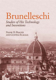 Title: Brunelleschi: Studies of His Technology and Inventions, Author: Frank D. Prager