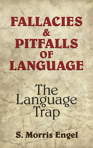 Title: Fallacies and Pitfalls of Language: The Language Trap, Author: S. Morris Engel
