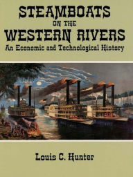 Title: Steamboats on the Western Rivers: An Economic and Technological History, Author: Louis C. Hunter
