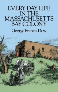 Title: Every Day Life in the Massachusetts Bay Colony, Author: George Francis Dow