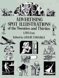 Title: Advertising Spot Illustrations of the Twenties and Thirties: 1,593 Cuts, Author: Leslie Cabarga