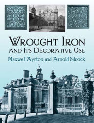 Title: Wrought Iron and Its Decorative Use, Author: Maxwell Ayrton