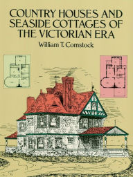 Title: Country Houses and Seaside Cottages of the Victorian Era, Author: William T. Comstock