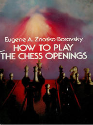 Title: How to Play the Chess Openings, Author: Eugene Znosko-Borovsky