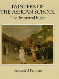 Title: Painters of the Ashcan School: The Immortal Eight, Author: Bennard B. Perlman