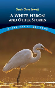 Title: A White Heron and Other Stories, Author: Sarah Orne Jewett
