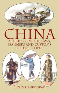 Title: China: A History of the Laws, Manners and Customs of the People, Author: John Henry Gray