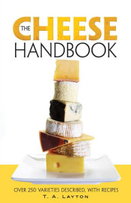 Title: The Cheese Handbook: Over 250 Varieties Described, with Recipes, Author: T.A. Layton