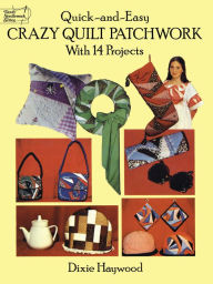 Title: Quick-and-Easy Crazy Quilt Patchwork: With 14 Projects, Author: Dixie Haywood