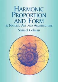 Title: Harmonic Proportion and Form in Nature, Art and Architecture, Author: Samuel Colman