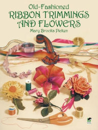 Title: Old-Fashioned Ribbon Trimmings and Flowers, Author: Mary Brooks Picken