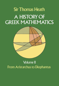 Title: A History of Greek Mathematics, Volume II: From Aristarchus to Diophantus, Author: Sir Thomas Heath