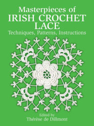 Title: Masterpieces of Irish Crochet Lace: Techniques, Patterns, Instructions, Author: Thérèse de Dillmont