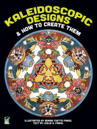 Title: Kaleidoscopic Designs and How to Create Them, Author: Norma Y. and Leslie G. Finkel