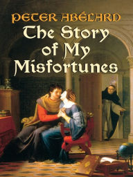 Title: The Story of My Misfortunes, Author: Peter Abélard