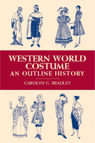 Title: Western World Costume: An Outline History, Author: Carolyn G. Bradley