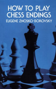 Title: How to Play Chess Endings, Author: Eugene Znosko-Borovsky