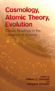 Title: Cosmology, Atomic Theory, Evolution: Classic Readings in the Literature of Science, Author: William Dampier