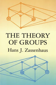 Title: The Theory of Groups, Author: Hans J. Zassenhaus